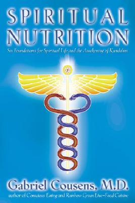 Spiritual Nutrition: Six Foundations for Spiritual Life and the Awakening of Kundalini - Cousens, Gabriel, M.D.