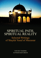 Spiritual Path, Spiritual Reality: Selected Writings of Shaykh Yusuf of Macassar