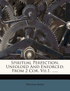 Spiritual Perfection, Unfolded and Enforced: From 2 Cor. VII.1.