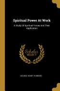 Spiritual Power At Work: A Study Of Spiritual Forces And Their Application