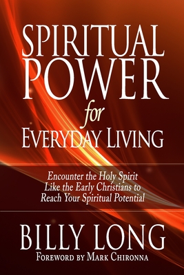 Spiritual Power for Everyday Living: Encounter the Holy Spirit Like the Early Christians to Reach Your Spiritual Potential - Chironna, Mark J (Foreword by), and Long, Billy