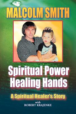 Spiritual Power, Healing Hands - Smith, Malcolm, Rev., and Krajenke, Robert