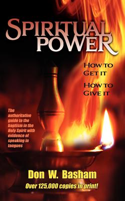 Spiritual Power: How to Get It, How to Give It - Basham, Don W