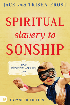 Spiritual Slavery to Sonship Expanded Edition: Your Destiny Awaits You - Frost, Jack, and Frost, Trisha