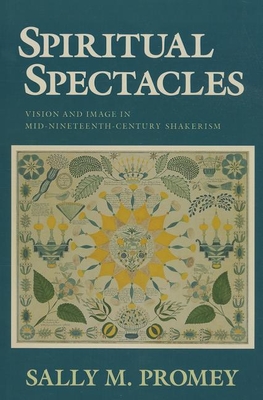 Spiritual Spectacles: Vision and Image in Mid-Nineteenth-Century Shakerism - Promey, Sally M