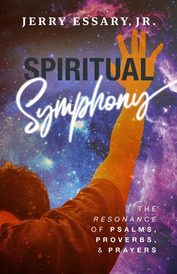 Spiritual Symphony: The Resonance of Psalms, Proverbs, and Prayers - Essary, Jerry, Jr.