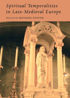 Spiritual Temporalities in Late-Medieval Europe - Foster, Michael, Sir (Editor)