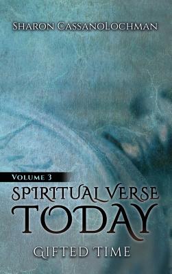 Spiritual Verse Today: Gifted Time Volume III - Cassanolochman, Sharon