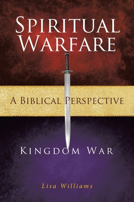 Spiritual Warfare - A Biblical Perspective: Kingdom War - Williams, Lisa