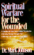 Spiritual Warfare for the Wounded: Exposing the Dark Powers Behind Victimization, Breaking...... - Johnson, Mark, Ph.D., and Buhler, Rich (Foreword by)