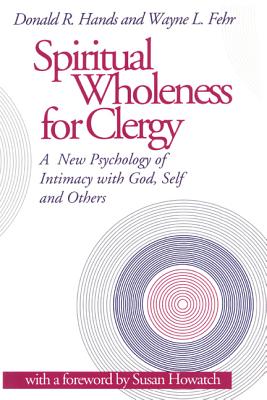 Spiritual Wholeness for Clergy: A New Psychology of Intimacy with God, Self, and Others - Hands, Donald R, and Fehr, Wayne L