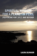 Spiritual Wisdom for a Planet in Peril: Preparing for 2012 and Beyond