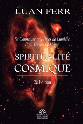 Spiritualit? Cosmique: Se Connecter aux ?tres de Lumi?re Pour L'?veil de L'?me - Ferr, Luan, and Santos, Luiz (Editor), and Garnier, Isabelle