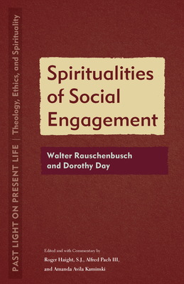 Spiritualities of Social Engagement: Walter Rauschenbusch and Dorothy Day - Haight, Roger (Editor), and Pach, Alfred (Editor), and Kaminski, Amanda Avila (Editor)