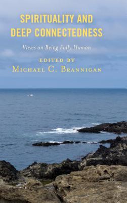 Spirituality and Deep Connectedness: Views on Being Fully Human - Brannigan, Michael C (Contributions by), and Boehrer, Fred (Contributions by)