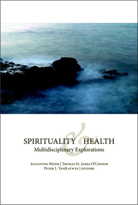 Spirituality and Health: Multidisciplinary Explorations - Meier, Augustine (Editor), and O'Connor, Thomas St James (Editor), and Vankatwyk, Peter L (Editor)