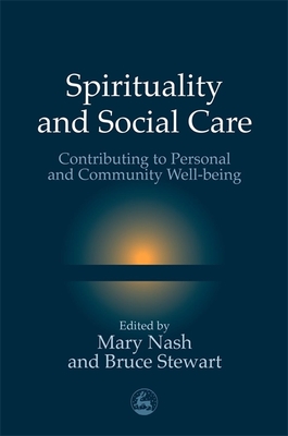 Spirituality and Social Care: Contributing to Personal and Community Well-Being - Nash, Mary, and Stewart, Bruce