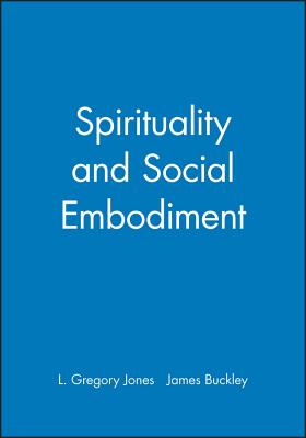 Spirituality and Social Embodiment - Jones, L Gregory (Editor), and Buckley, James J (Editor)