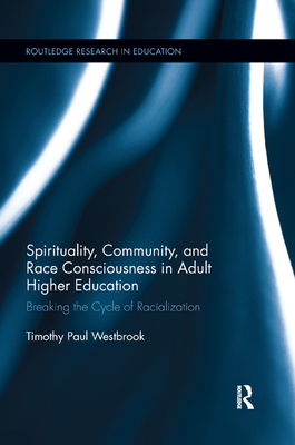 Spirituality, Community, and Race Consciousness in Adult Higher Education: Breaking the Cycle of Racialization - Westbrook, Timothy