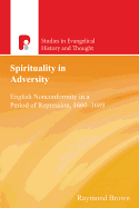 Spirituality in Adversity: English Non-Conformity in a Period of Repression, 1660-1689