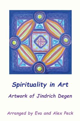 Spirituality in Art -- Artwork of Jindrich Degen - Degen, Jindrich Henry, and Peck, Eva (Compiled by), and Peck, Alex (Compiled by)