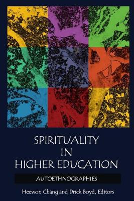 Spirituality in Higher Education: Autoethnographies - Chang, Heewon (Editor), and Boyd, Drick (Editor)