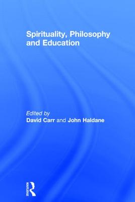 Spirituality, Philosophy and Education - Carr, David (Editor), and Haldane, John (Editor)