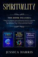 Spirituality: This Book Includes: Chakras for Beginners, Third Eye Awakening and Reiki Healing. The Complete Guide to improve your personal ability like Meditation, Yoga, Crystals and Psychic Empath