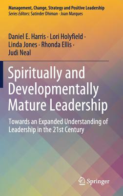 Spiritually and Developmentally Mature Leadership: Towards an Expanded Understanding of Leadership in the 21st Century - Harris, Daniel E., and Holyfield, Lori, and Jones, Linda