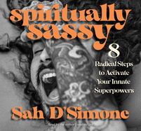 Spiritually Sassy: 8 Radical Steps to Activate Your Innate Superpowers