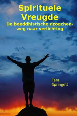 Spirituele Vreugde: De boeddhistische dzogchen-weg naar verlichting - Van Putten, Jan (Translated by), and Springett, Tara