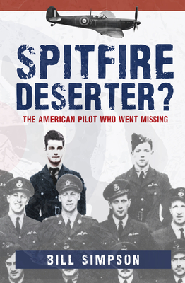 Spitfire Deserter?: The American Pilot Who Went Missing - Simpson, Bill