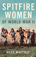 Spitfire Women of World War II. Giles Whittell