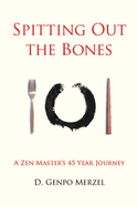 Spitting Out the Bones: A Zen Master's 45 Year Journey