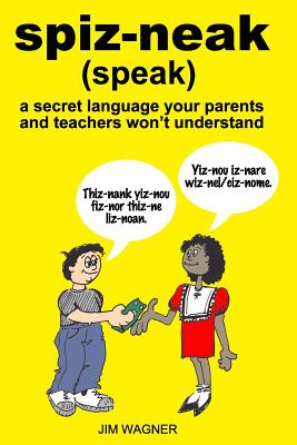 spiz-neak: a secret language your parents and teachers won't understand - Wagner, Jim