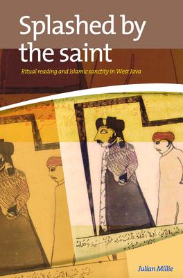 Splashed by the Saint: Ritual Reading and Islamic Sanctity in West Java - Millie, Julian