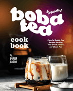 Splendid Boba Tea Cookbook: Colorful Bubble Tea Recipes Bursting with Sweet Flavors and Chewy Fun