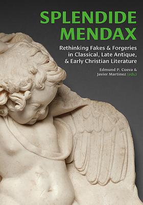 Splendide Mendax: Rethinking Fakes and Forgeries in Classical, Late Antique, and Early Christian Literature - Cueva, Edmund P (Editor), and Martnez, Javier (Editor)