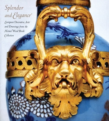 Splendor and Elegance: European Decorative Arts and Drawings from the Horace Wood Brock Collection - Ackley, Clifford (Text by), and Brock, Horace (Text by), and Levy, Martin (Text by)