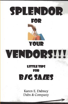 Splendor for Your Vendors!!!: Little Tips for Big Sales - Company, Dabs and (Editor), and Dabney, Karen E