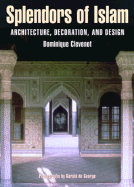 Splendors of Islam: Architecture, Decoration and Design - Clevenot, Dominique