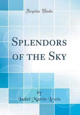 Splendors of the Sky (Classic Reprint) - Lewis, Isabel Martin