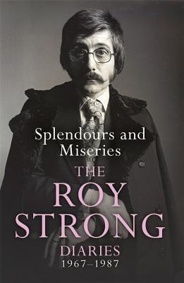 Splendours and Miseries: The Roy Strong Diaries, 1967-87 - Strong, Roy, Sir