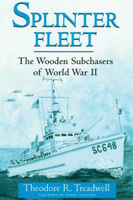 Splinter Fleet: The Wooden Subchasers of World War II - Treadwell, Theodore R