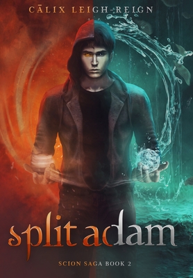 Split Adam: Scion Saga Book 2 - Leigh-Reign, Calix