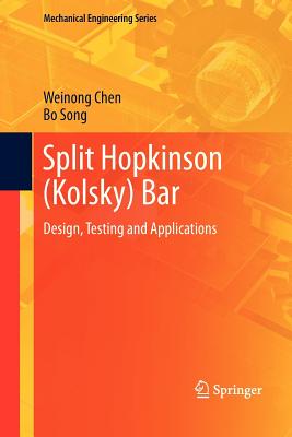 Split Hopkinson (Kolsky) Bar: Design, Testing and Applications - Chen, Weinong W., and Song, Bo