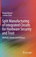 Split Manufacturing of Integrated Circuits for Hardware Security and Trust: Methods, Attacks and Defenses