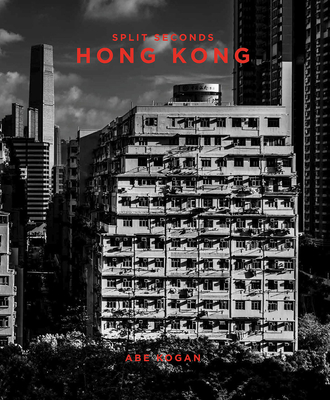Split Seconds: Hong Kong: Photography by Abe Kogan - Kogan, Abe (Photographer), and Zimmerman, Paul (Foreword by), and Kwok, Wendy (Foreword by)