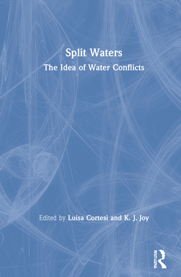Split Waters: The Idea of Water Conflicts - Cortesi, Luisa (Editor), and Joy, K J (Editor)