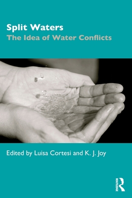 Split Waters: The Idea of Water Conflicts - Cortesi, Luisa (Editor), and Joy, K J (Editor)
